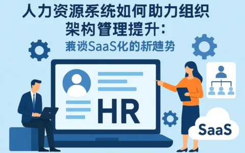 人力资源系统如何助力组织架构管理提升：兼谈SaaS化的新趋势