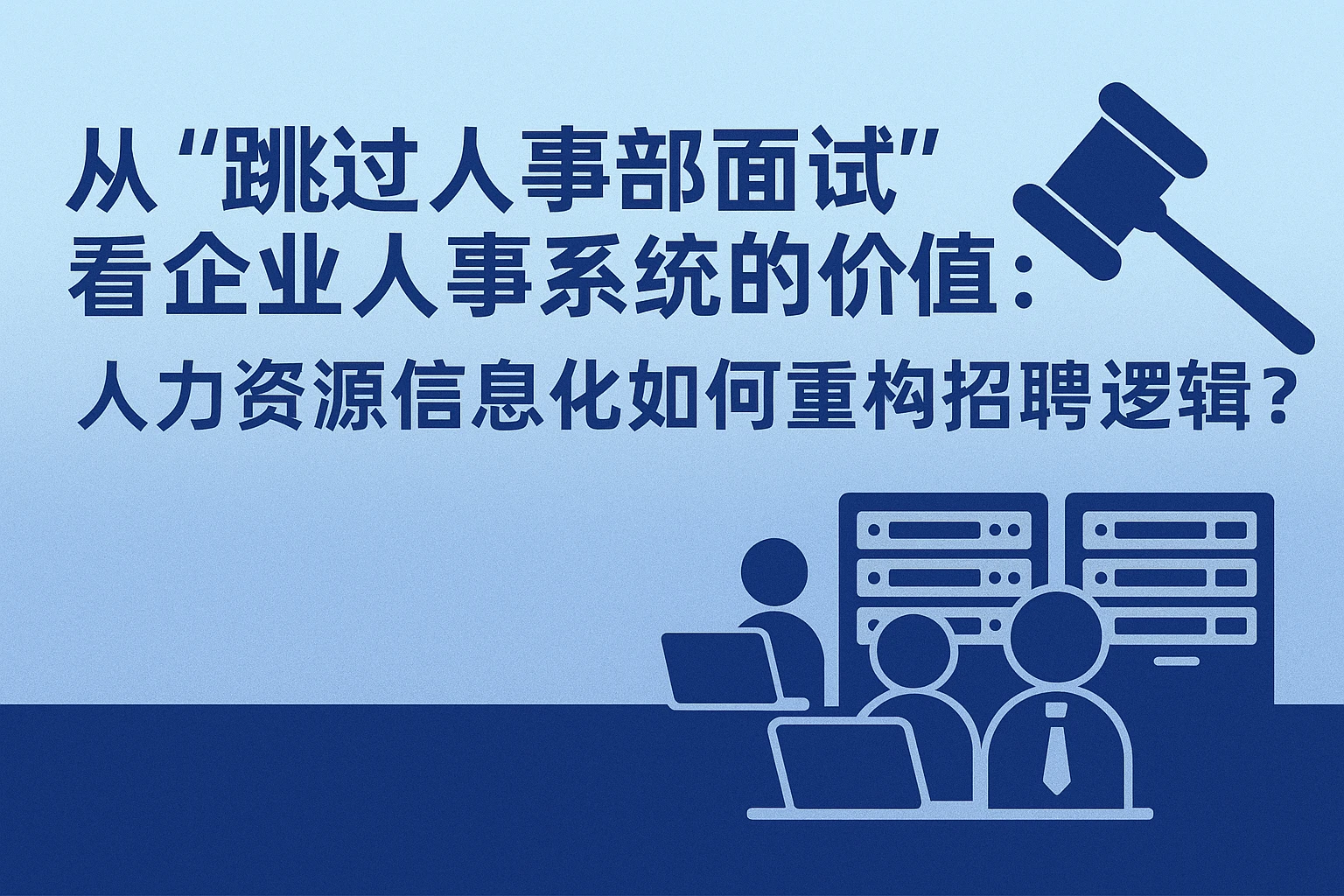 从“跳过人事部面试”看企业人事系统的价值：人力资源信息化如何重构招聘逻辑？