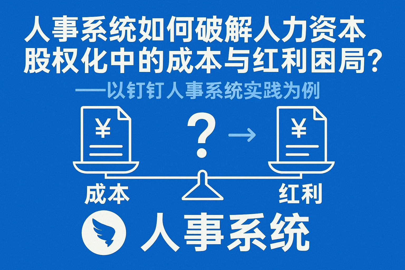 人事系统如何破解人力资本股权化中的成本与红利困局？——以钉钉人事系统实践为例