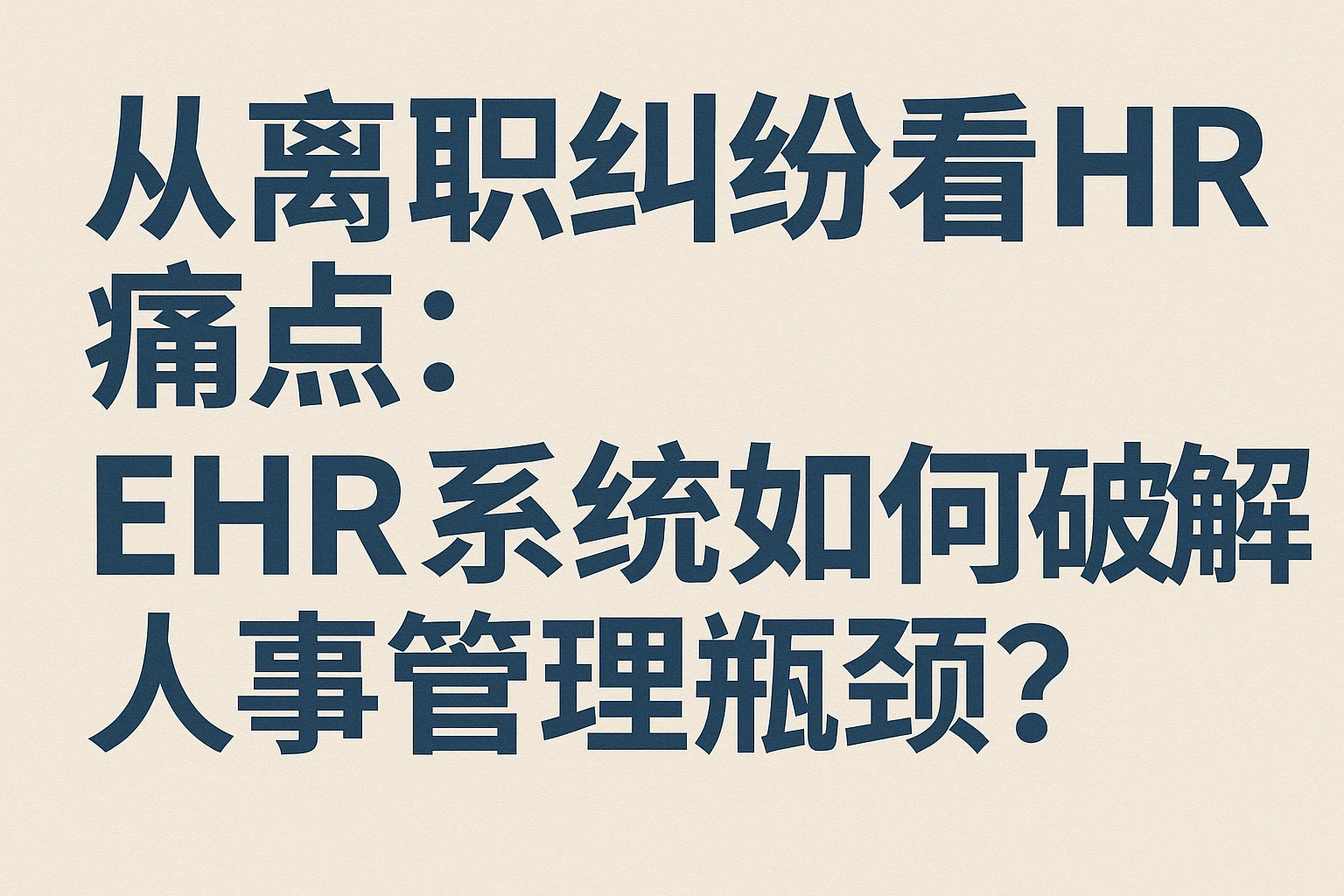 从离职纠纷看HR痛点：ehr系统如何破解人事管理瓶颈？