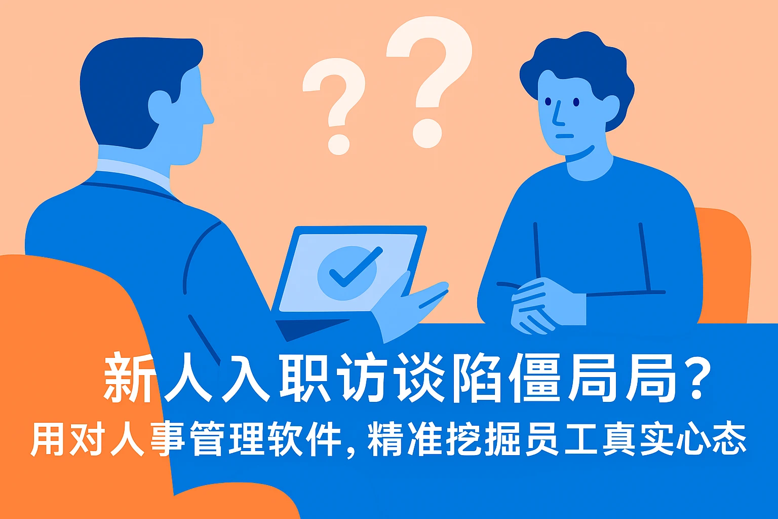 新人入职访谈陷僵局？用对人事管理软件，精准挖掘员工真实心态