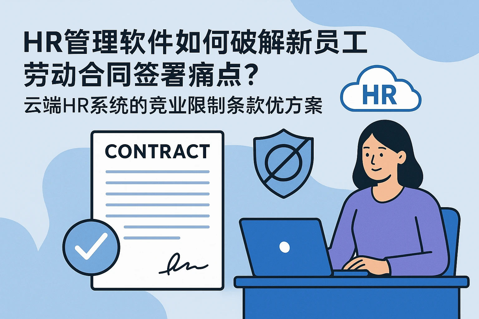 HR管理软件如何破解新员工劳动合同签署痛点？云端HR系统的竞业限制条款优化方案