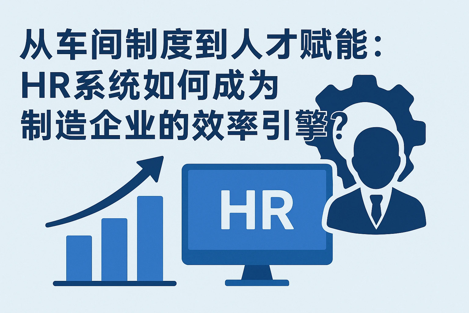 从车间制度到人才赋能：HR系统如何成为制造企业的效率引擎？