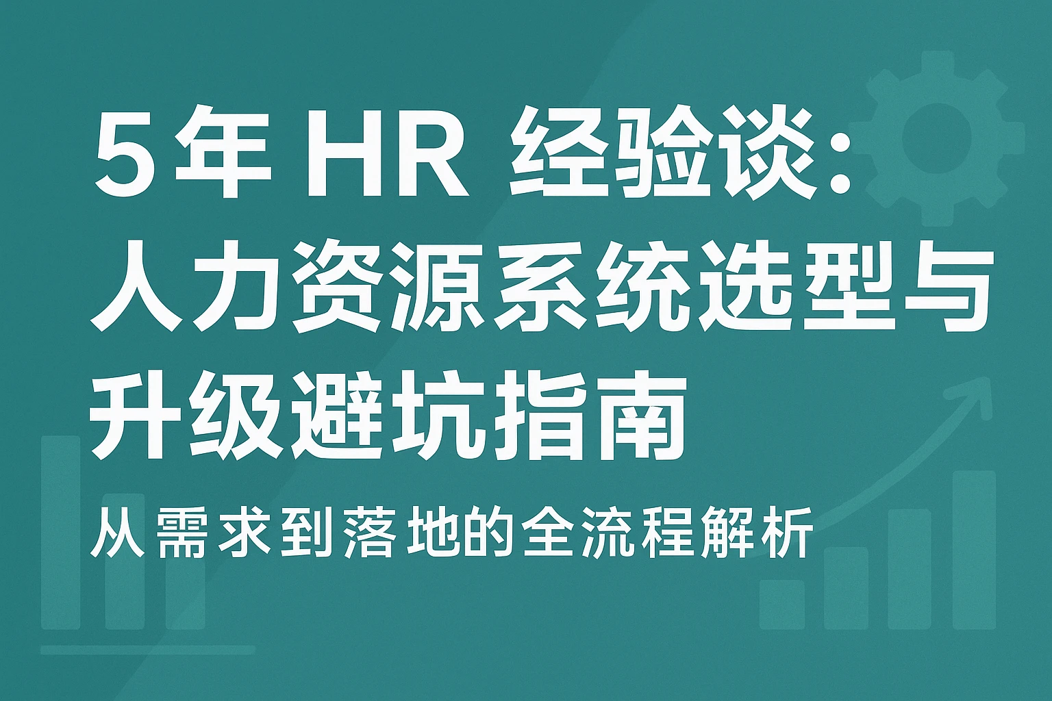 5年HR经验谈：人力资源系统选型与升级避坑指南——从需求到落地的全流程解析