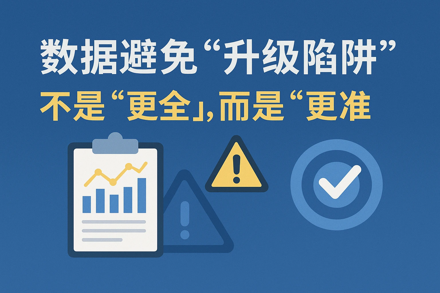 2. 数据避免“升级陷阱”：不是“更全”，而是“更准”