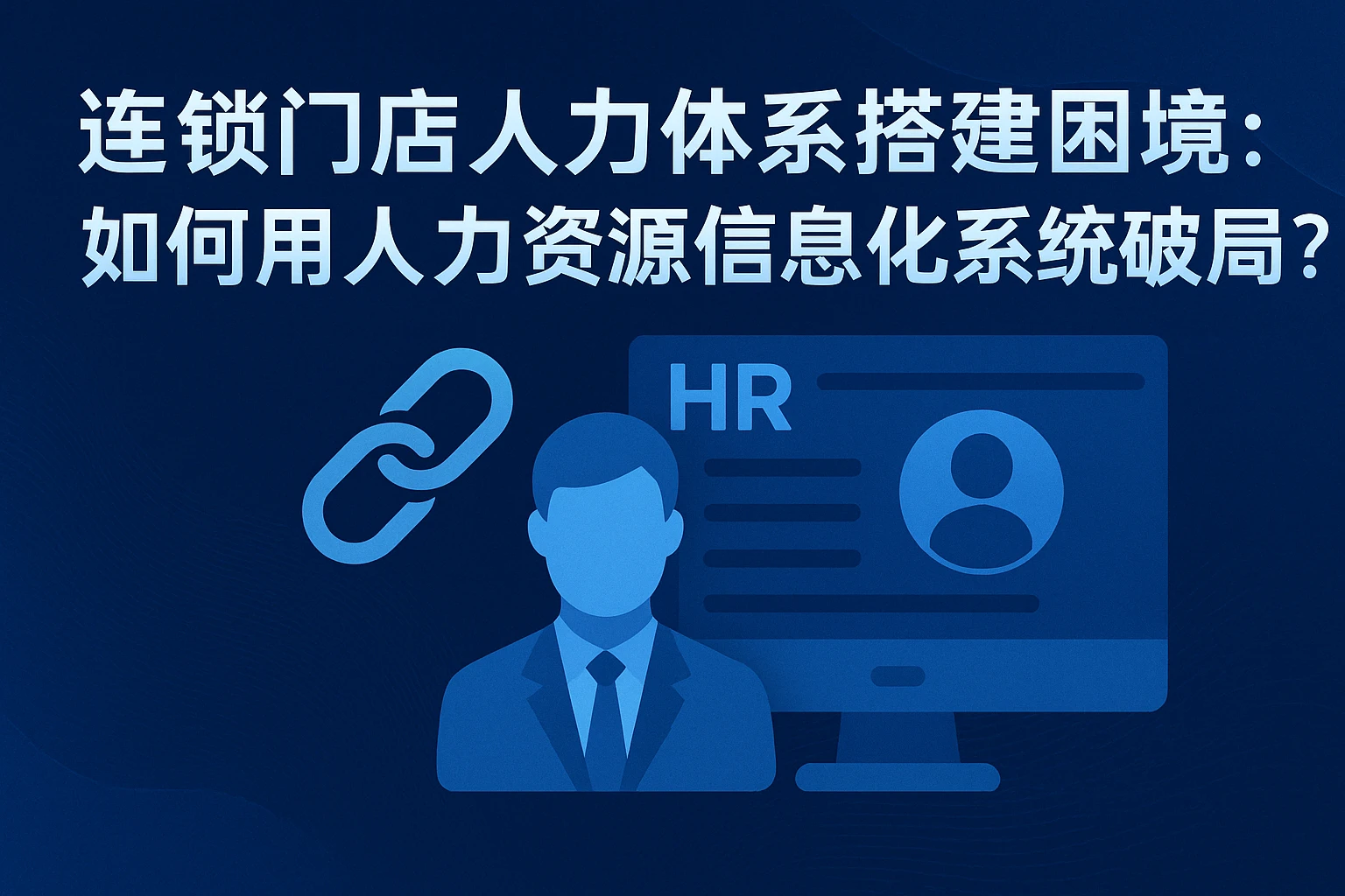 连锁门店人力体系搭建困境：如何用人力资源信息化系统破局？