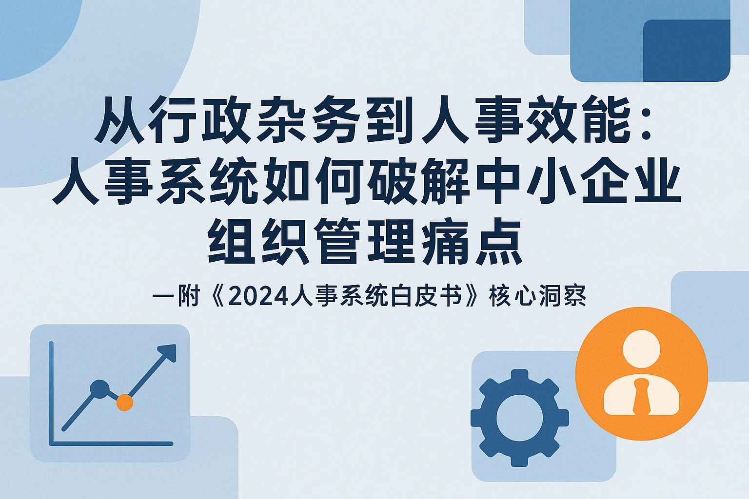 从行政杂务到人事效能：人事系统如何破解中小企业组织管理痛点——附《2024人事系统白皮书》核心洞察