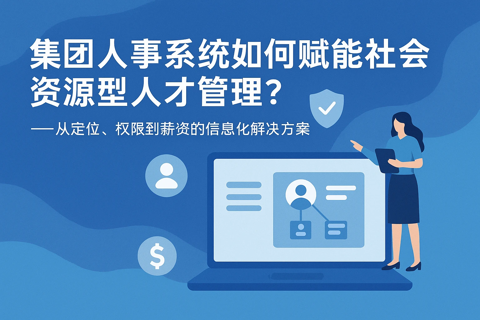 集团人事系统如何赋能社会资源型人才管理？——从定位、权限到薪资的信息化解决方案