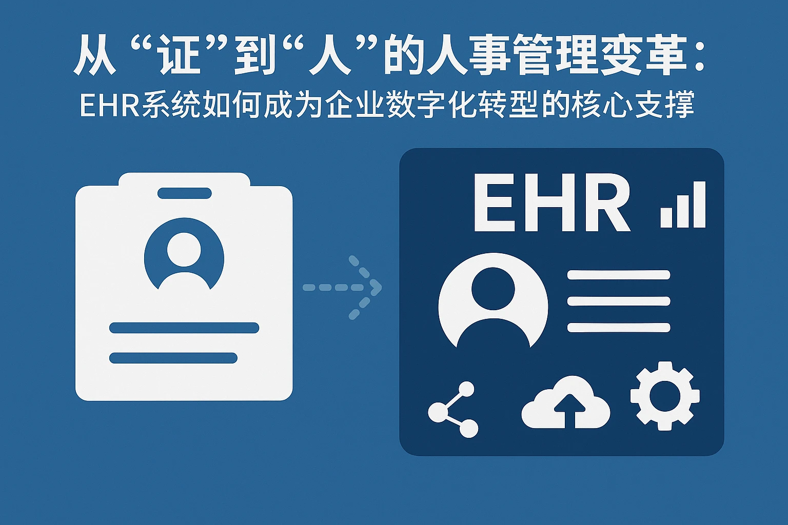 从“证”到“人”的人事管理变革：EHR系统如何成为企业数字化转型的核心支撑