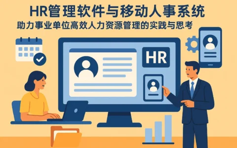 HR管理软件与移动人事系统助力事业单位高效人力资源管理的实践与思考