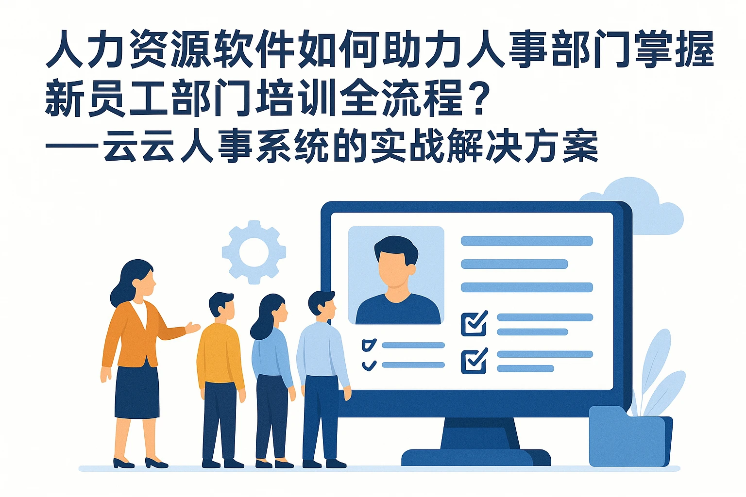 人力资源软件如何助力人事部门掌握新员工部门培训全流程？——云人事系统的实战解决方案