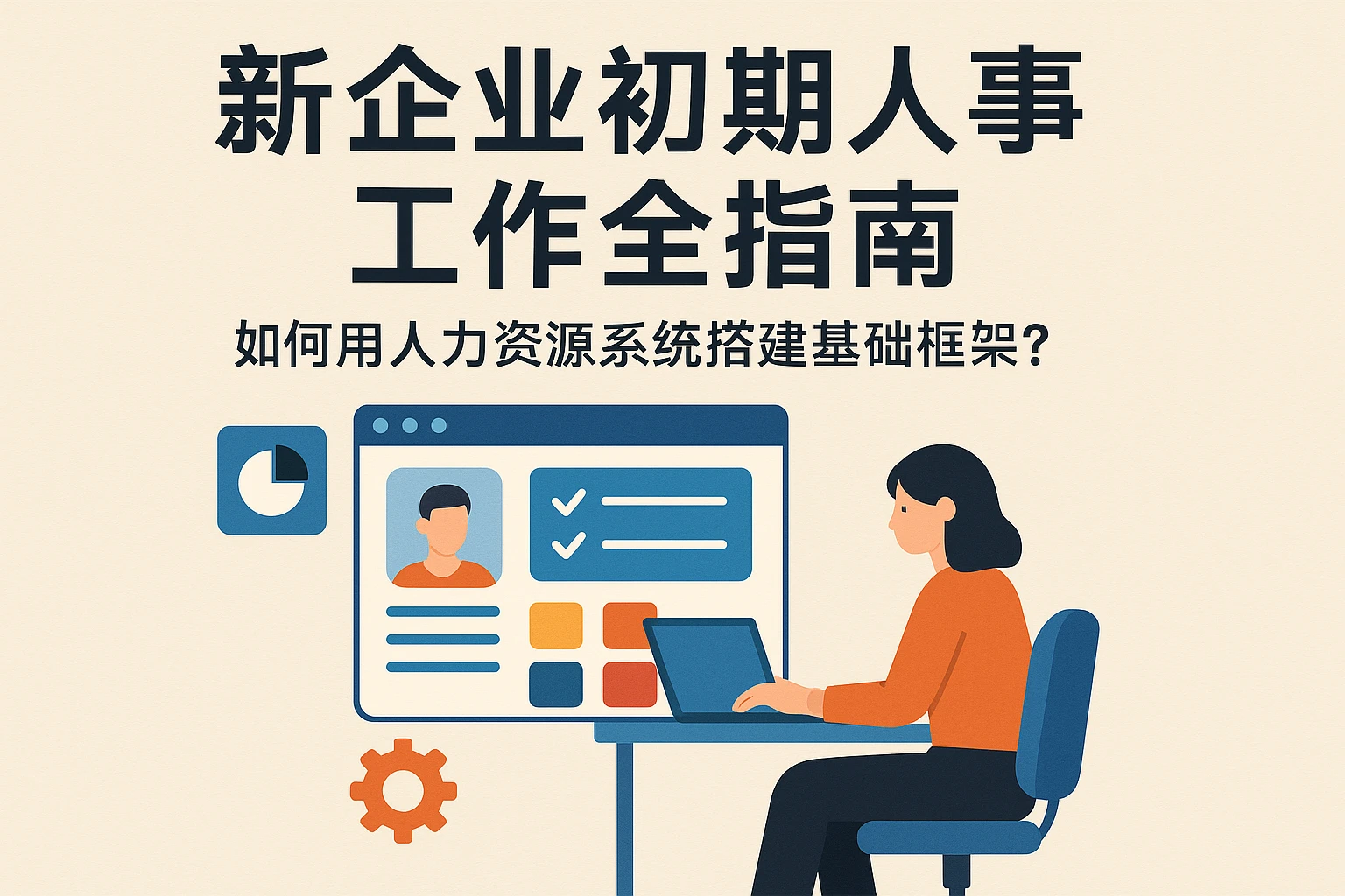 新企业初期人事工作全指南：如何用人力资源系统搭建基础框架？