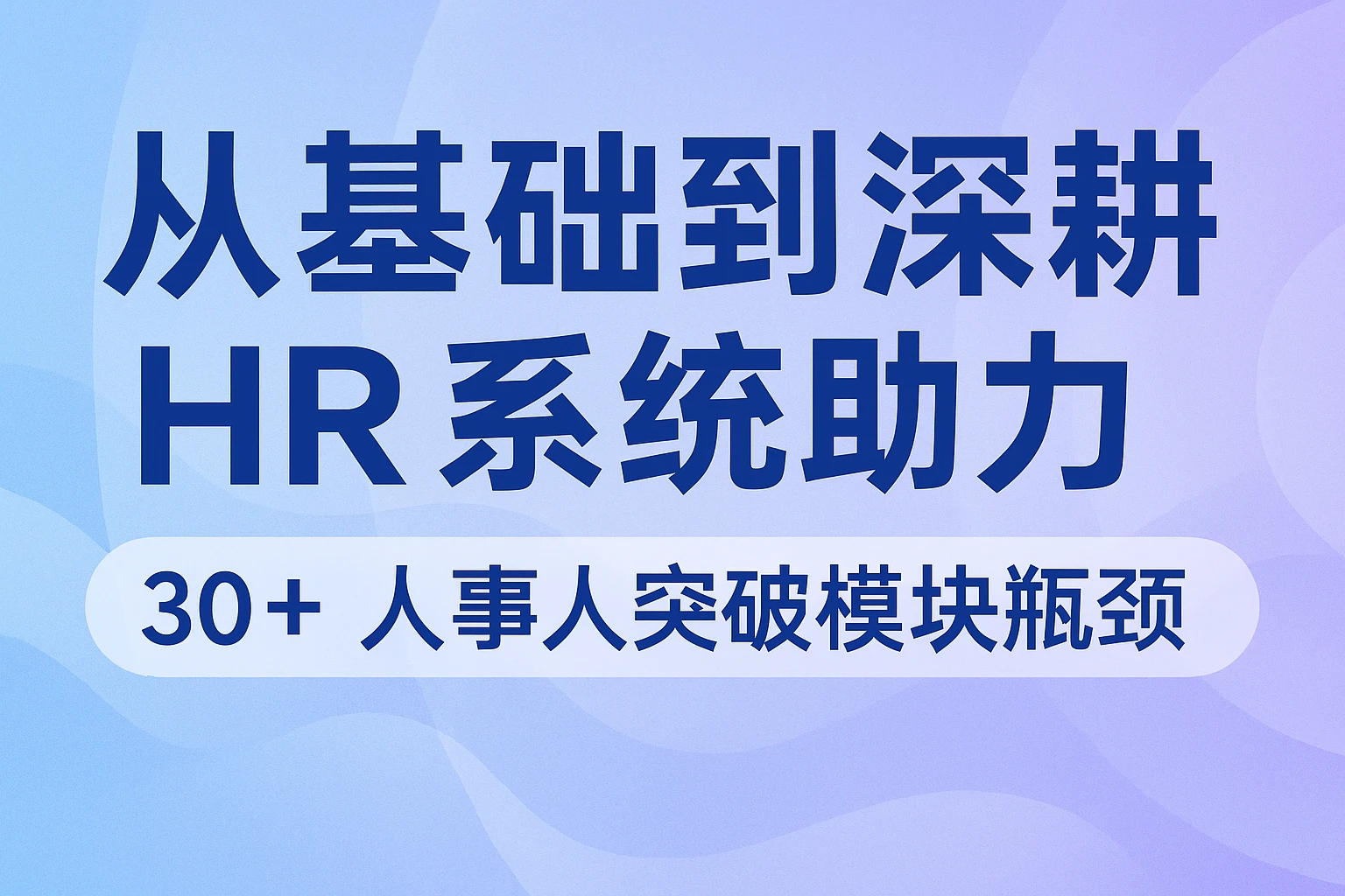 从基础到深耕：HR系统助力30+人事人突破模块瓶颈