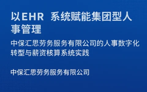 以EHR系统赋能集团型人事管理：中保汇思劳务服务有限公司的人事数字化转型与薪资核算系统实践