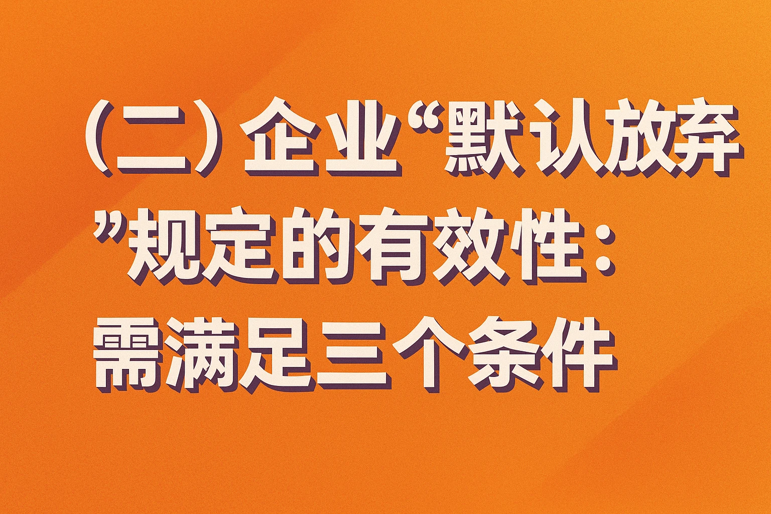（二）企业“默认放弃”规定的有效性：需满足三个条件
