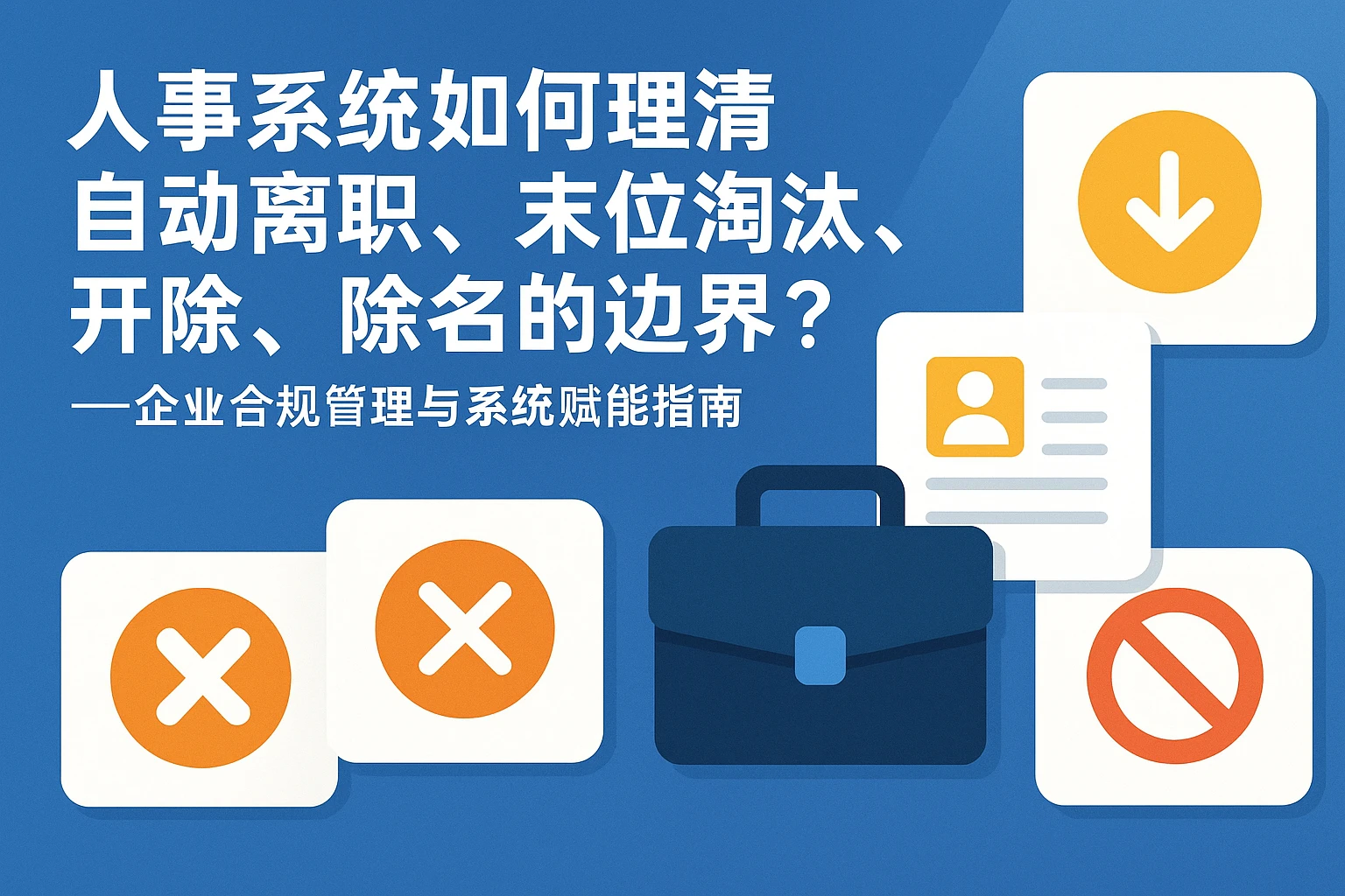 人事系统如何理清自动离职、末位淘汰、开除、除名的边界？——企业合规管理与系统赋能指南