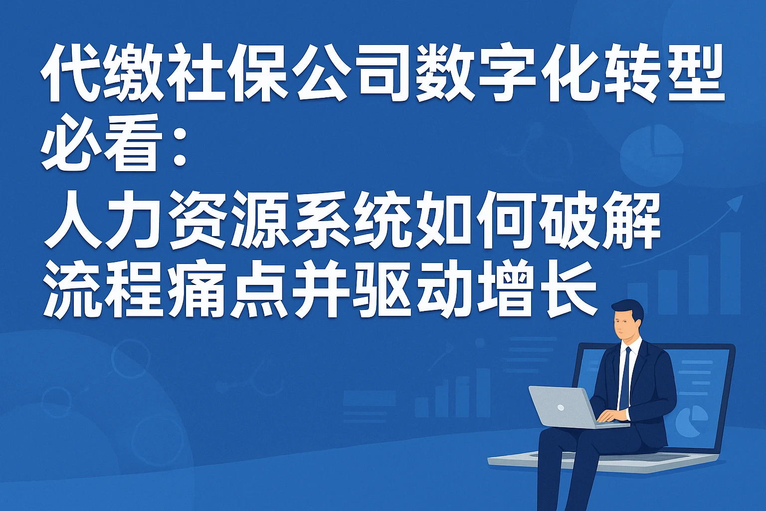 代缴社保公司数字化转型必看：人力资源系统如何破解流程痛点并驱动增长