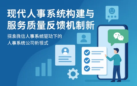 现代人事系统构建与服务质量反馈机制创新 —— 探索微信人事系统驱动下的人事系统公司新模式