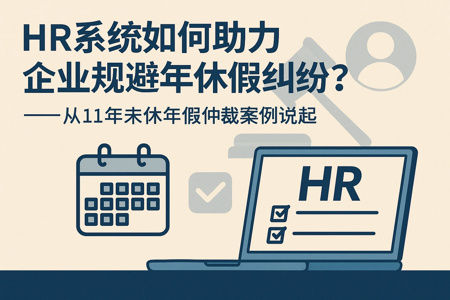 HR系统如何助力企业规避年休假纠纷？——从11年未休年假仲裁案例说起
