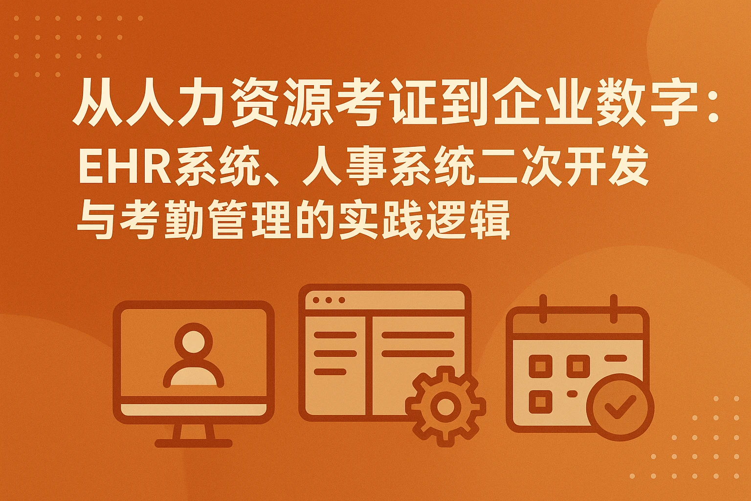 从人力资源考证到企业数字化：EHR系统、人事系统二次开发与考勤管理的实践逻辑
