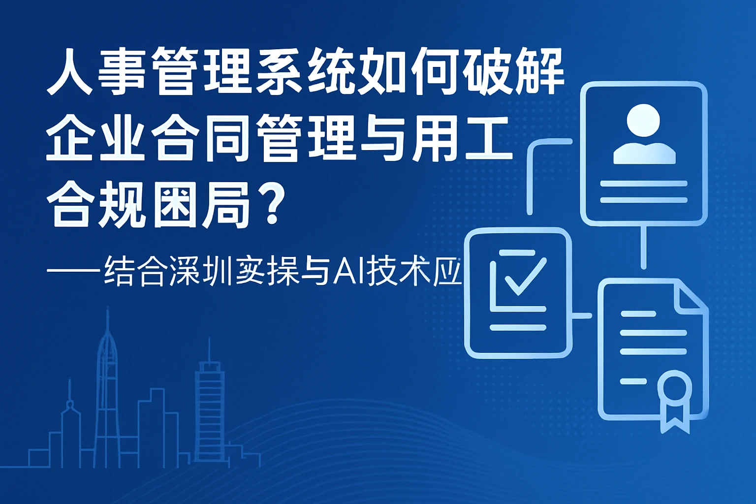 人事管理系统如何破解企业合同管理与用工合规困局？——结合深圳实操与AI技术应用
