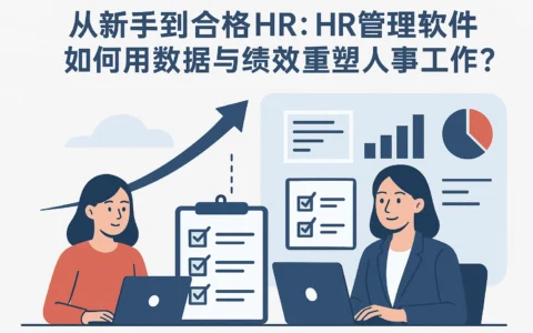 从新手到合格HR：HR管理软件如何用数据与绩效重塑人事工作？