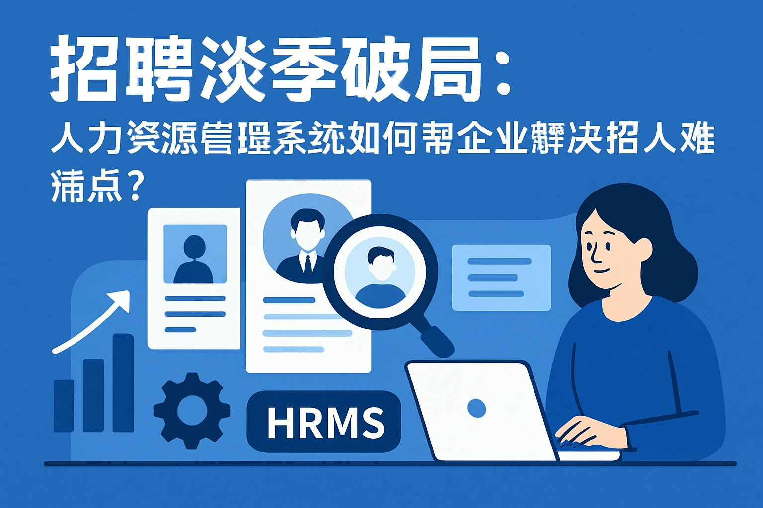 招聘淡季破局：人力资源管理系统如何帮企业解决招人难痛点？