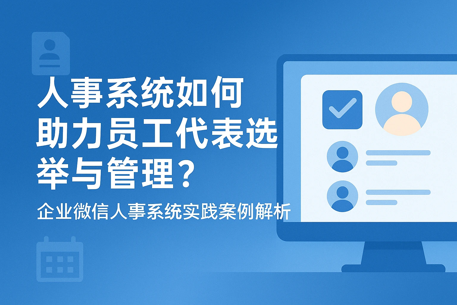 人事系统如何助力员工代表选举与管理？企业微信人事系统实践案例解析