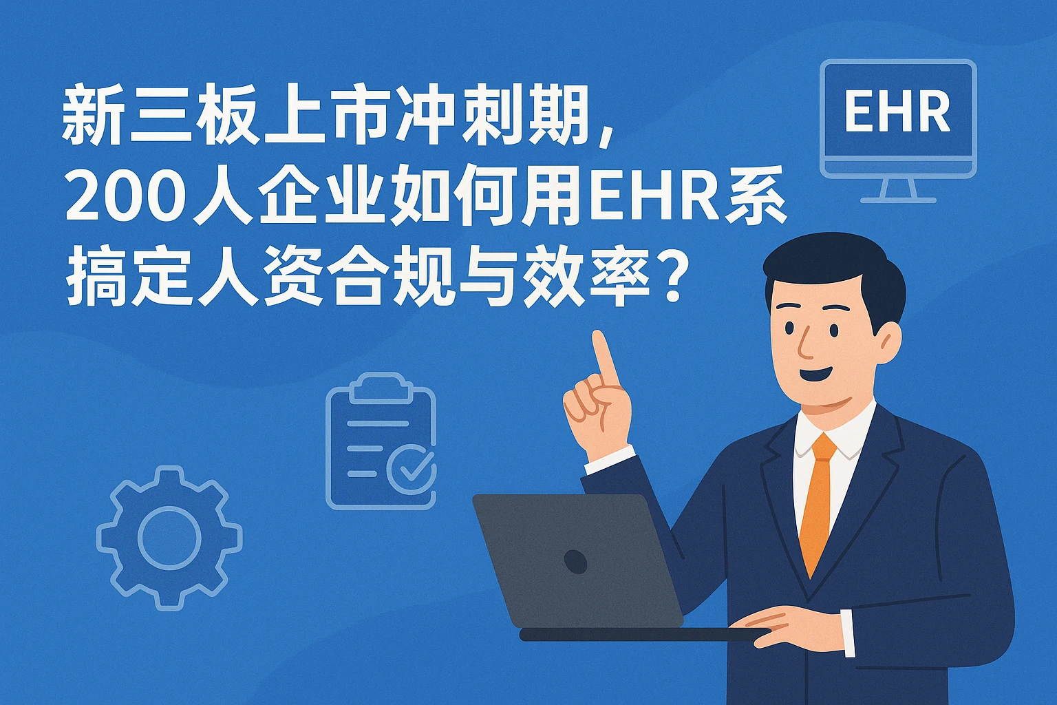 新三板上市冲刺期，200人企业如何用EHR系统搞定人资合规与效率？