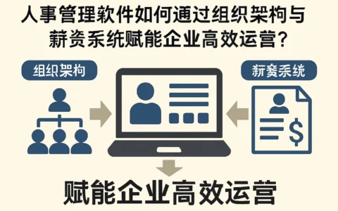 人事管理软件如何通过组织架构与薪资系统赋能企业高效运营？