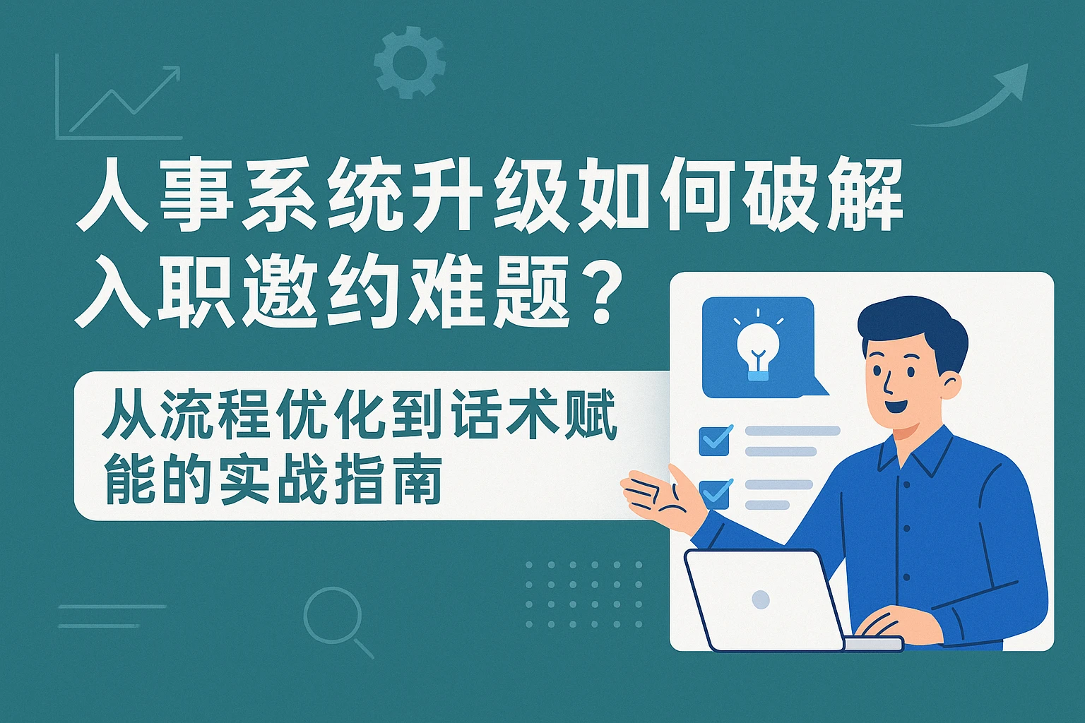 人事系统升级如何破解入职邀约难题？从流程优化到话术赋能的实战指南