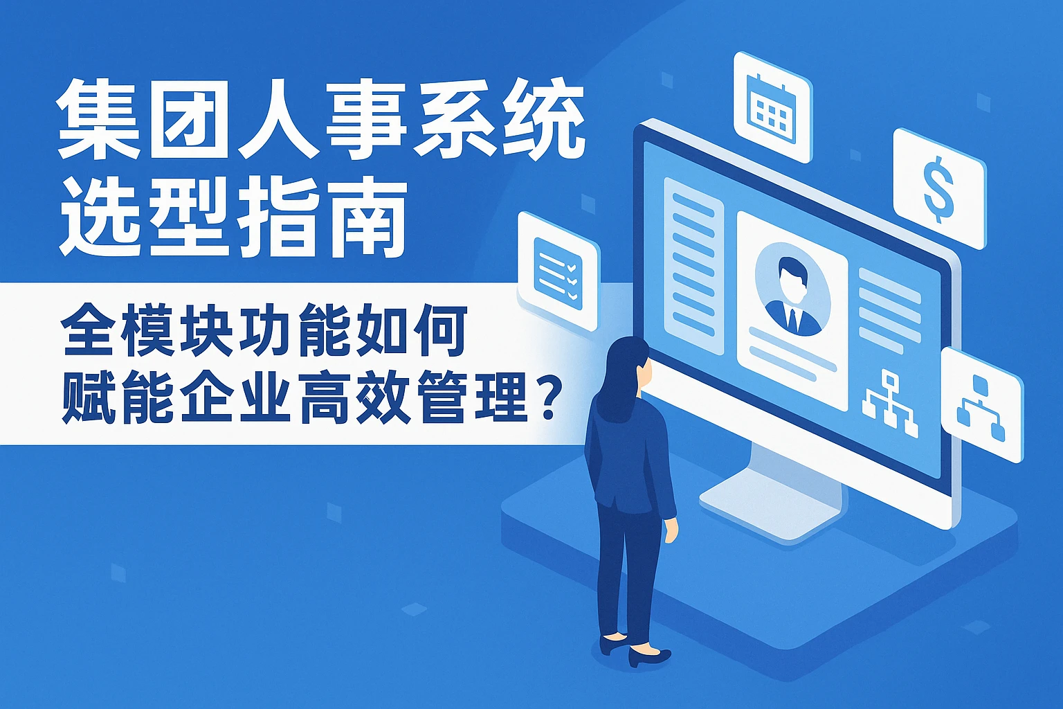 集团人事系统选型指南：全模块功能如何赋能企业高效管理？
