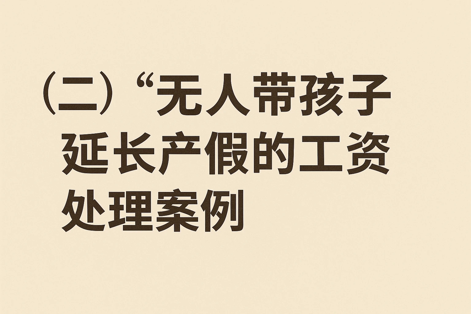 （二）“无人带孩子”延长产假的工资处理案例