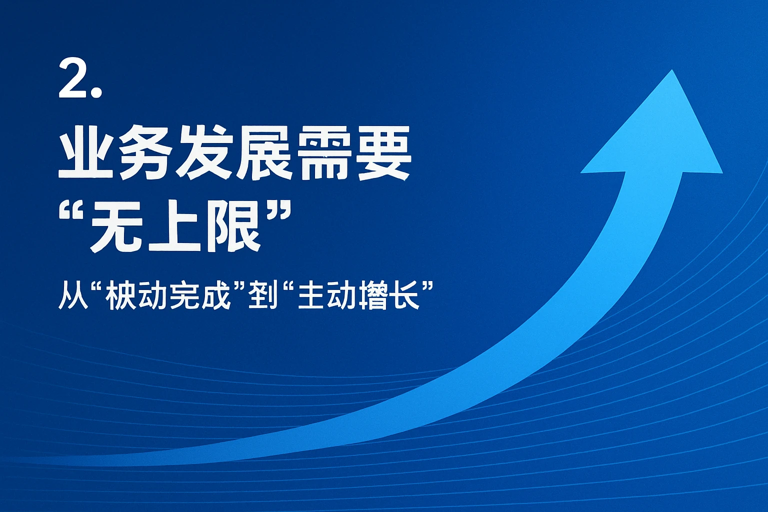 2. 业务发展需要“无上限”：从“被动完成”到“主动增长”