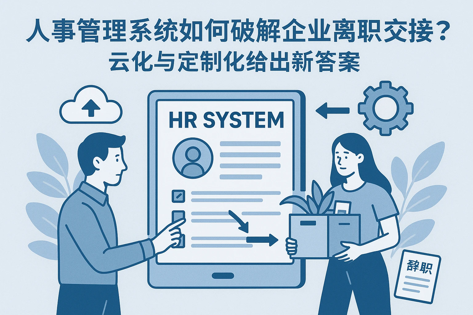 人事管理系统如何破解企业离职交接痛点？云化与定制化给出新答案