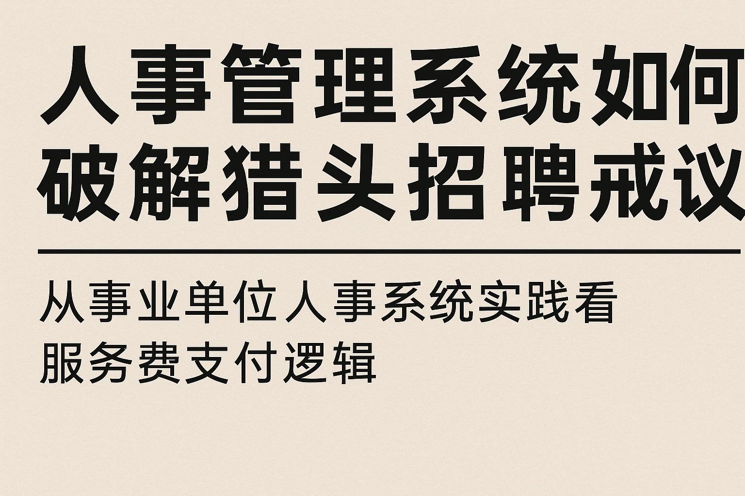 人事管理系统如何破解猎头招聘转正争议？——从事业单位人事系统实践看服务费支付逻辑