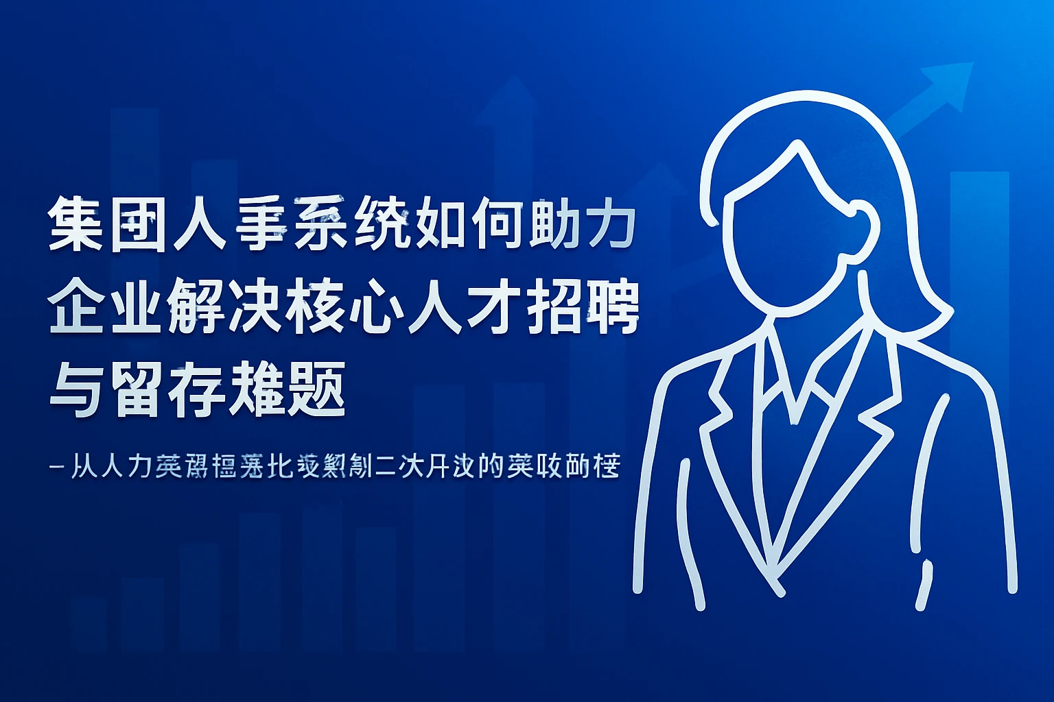 集团人事系统如何助力企业解决核心人才招聘与留存难题——从人力资源信息化系统到二次开发的实践路径