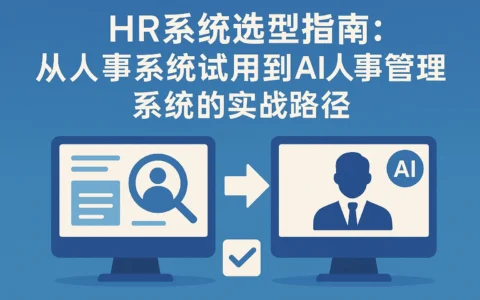 HR系统选型指南：从人事系统试用到AI人事管理系统的实战路径