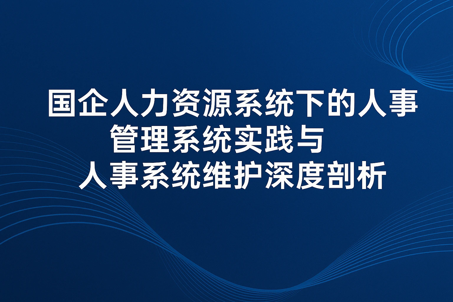 国企人力资源系统下的人事管理系统实践与人事系统维护深度剖析