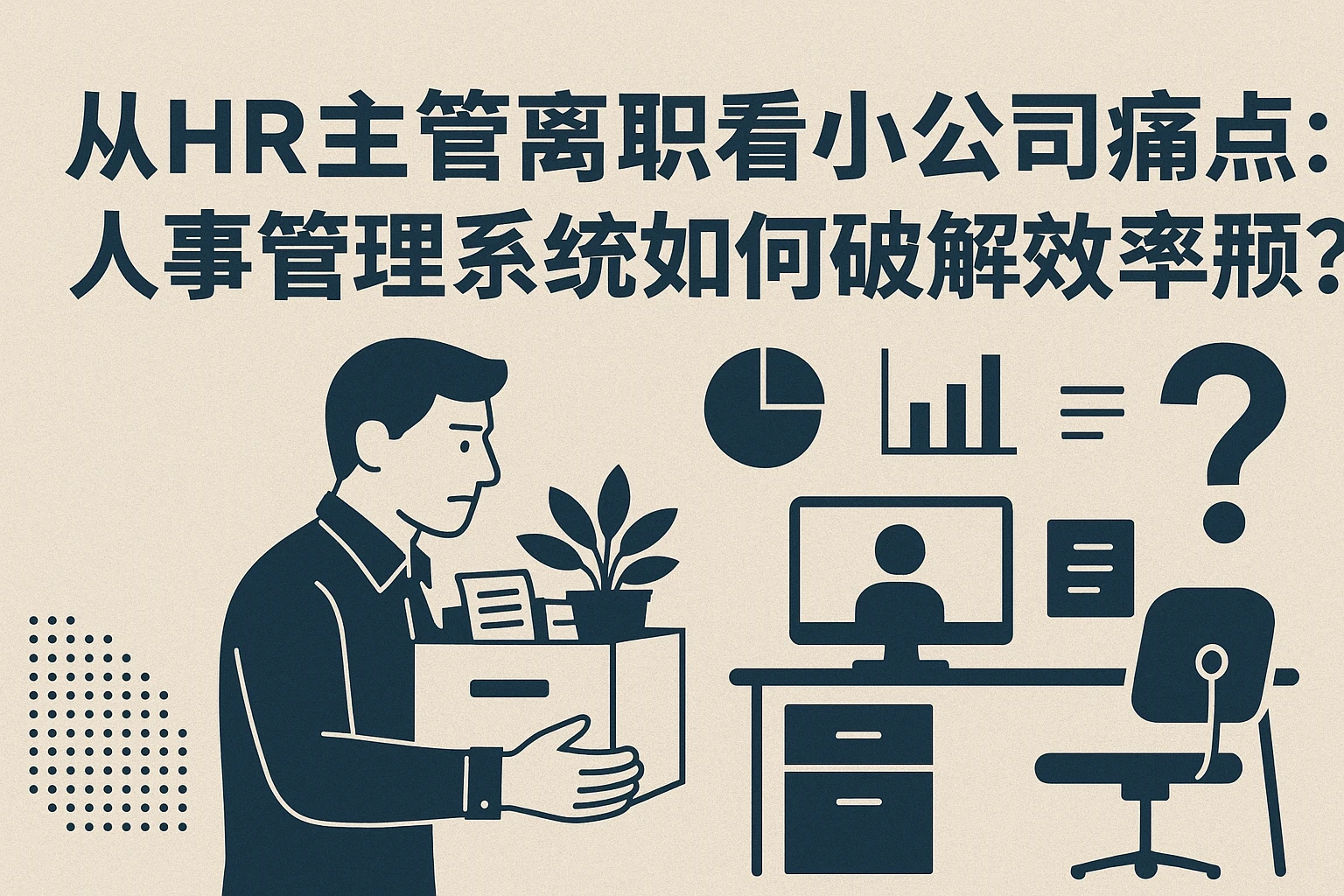 从HR主管离职看小公司痛点：人事管理系统如何破解效率瓶颈？