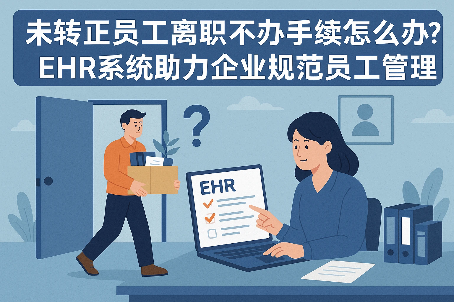 未转正员工离职不办手续怎么办？EHR系统助力企业规范员工管理