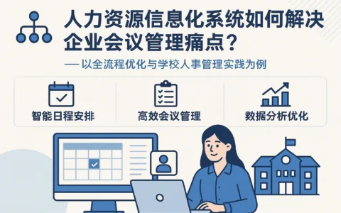 人力资源信息化系统如何解决企业会议管理痛点？——以全流程优化与学校人事管理实践为例