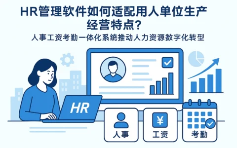 HR管理软件如何适配用人单位生产经营特点？人事工资考勤一体化系统推动人力资源数字化转型