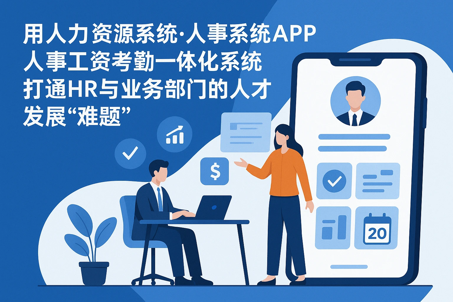 用人力资源系统·人事系统APP·人事工资考勤一体化系统，打通HR与业务部门的人才发展“难题”