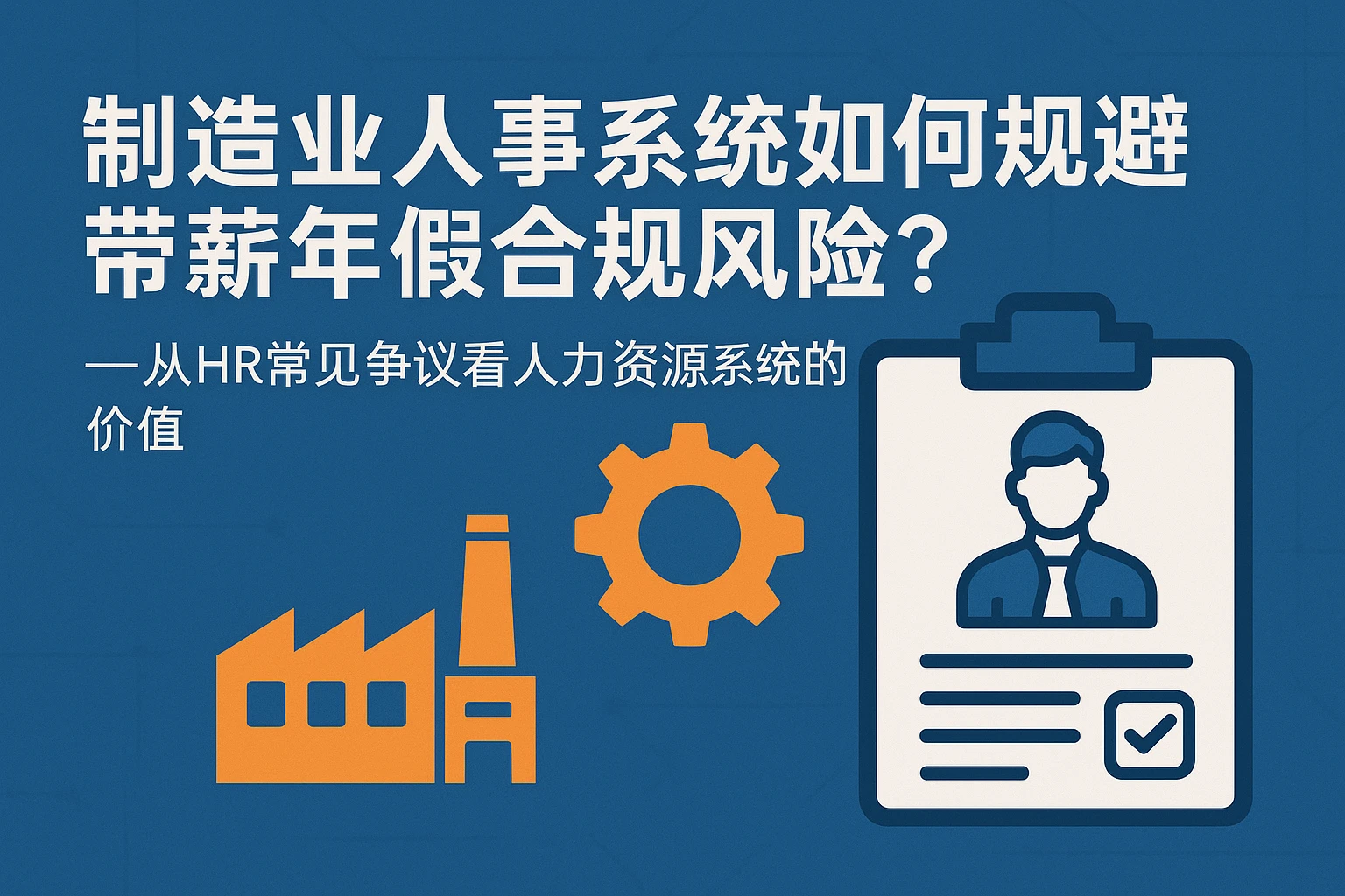 制造业人事系统如何规避带薪年假合规风险？——从HR常见争议看人力资源系统的价值