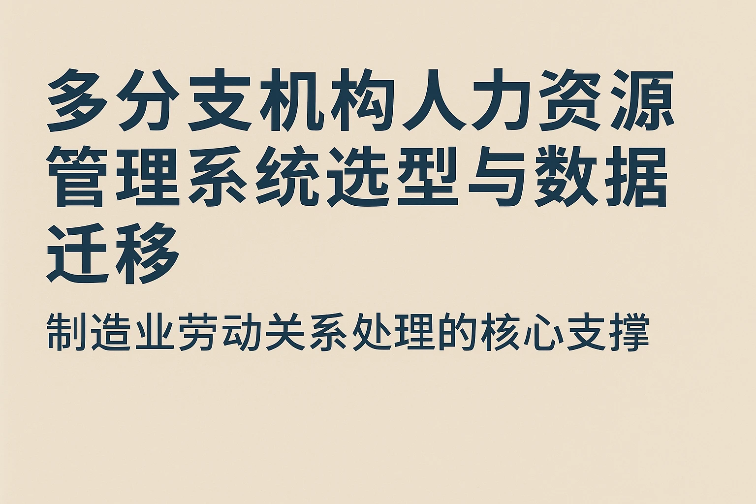 多分支机构人力资源管理系统选型与数据迁移：制造业劳动关系处理的核心支撑