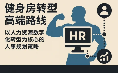 健身房转型高端路线：以人力资源数字化转型为核心的人事规划策略