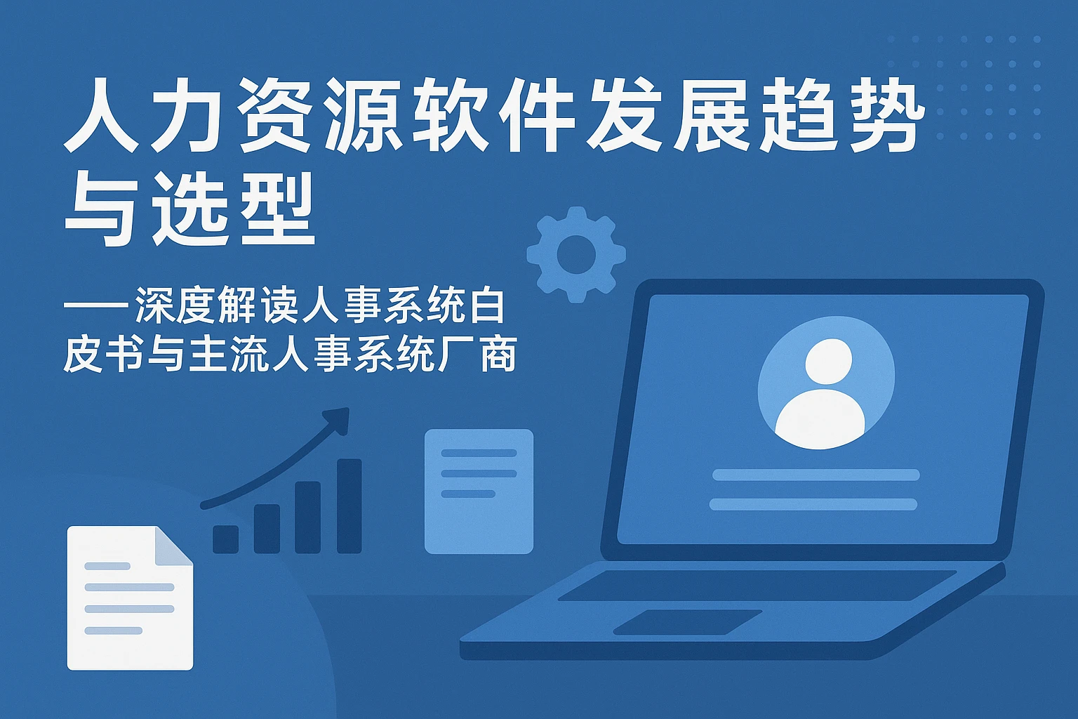 人力资源软件发展趋势与选型——深度解读人事系统白皮书与主流人事系统厂商