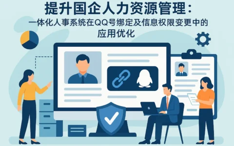 提升国企人力资源管理：一体化人事系统在QQ号绑定及信息权限变更中的应用优化