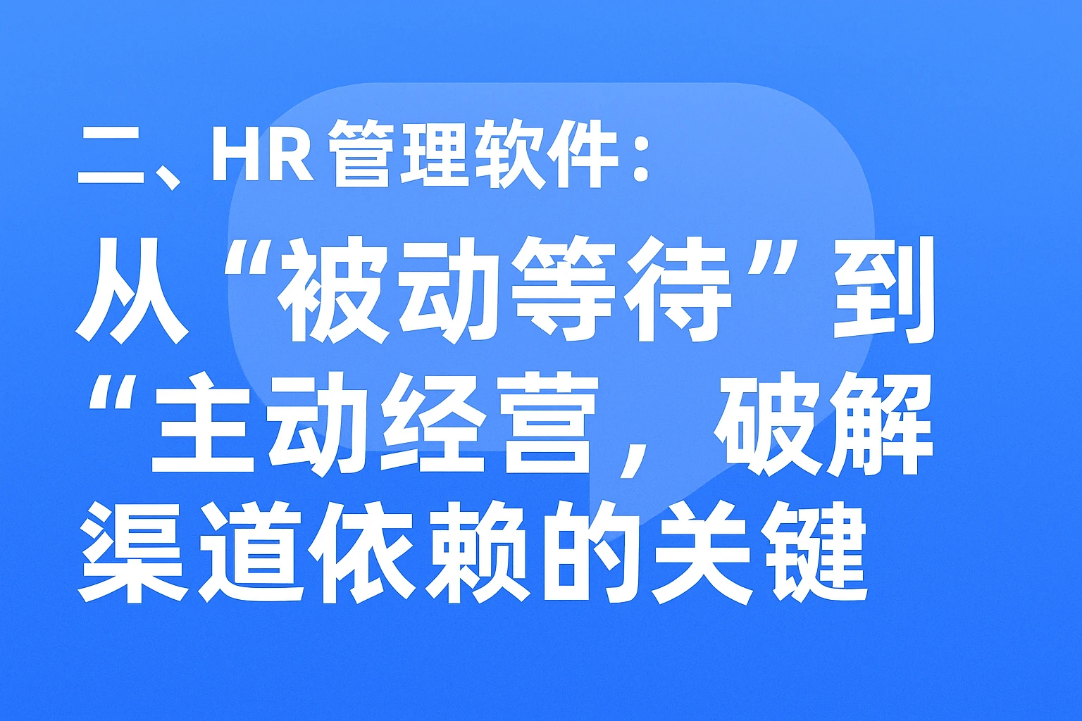 二、HR管理软件：从“被动等待”到“主动经营”，破解渠道依赖的关键